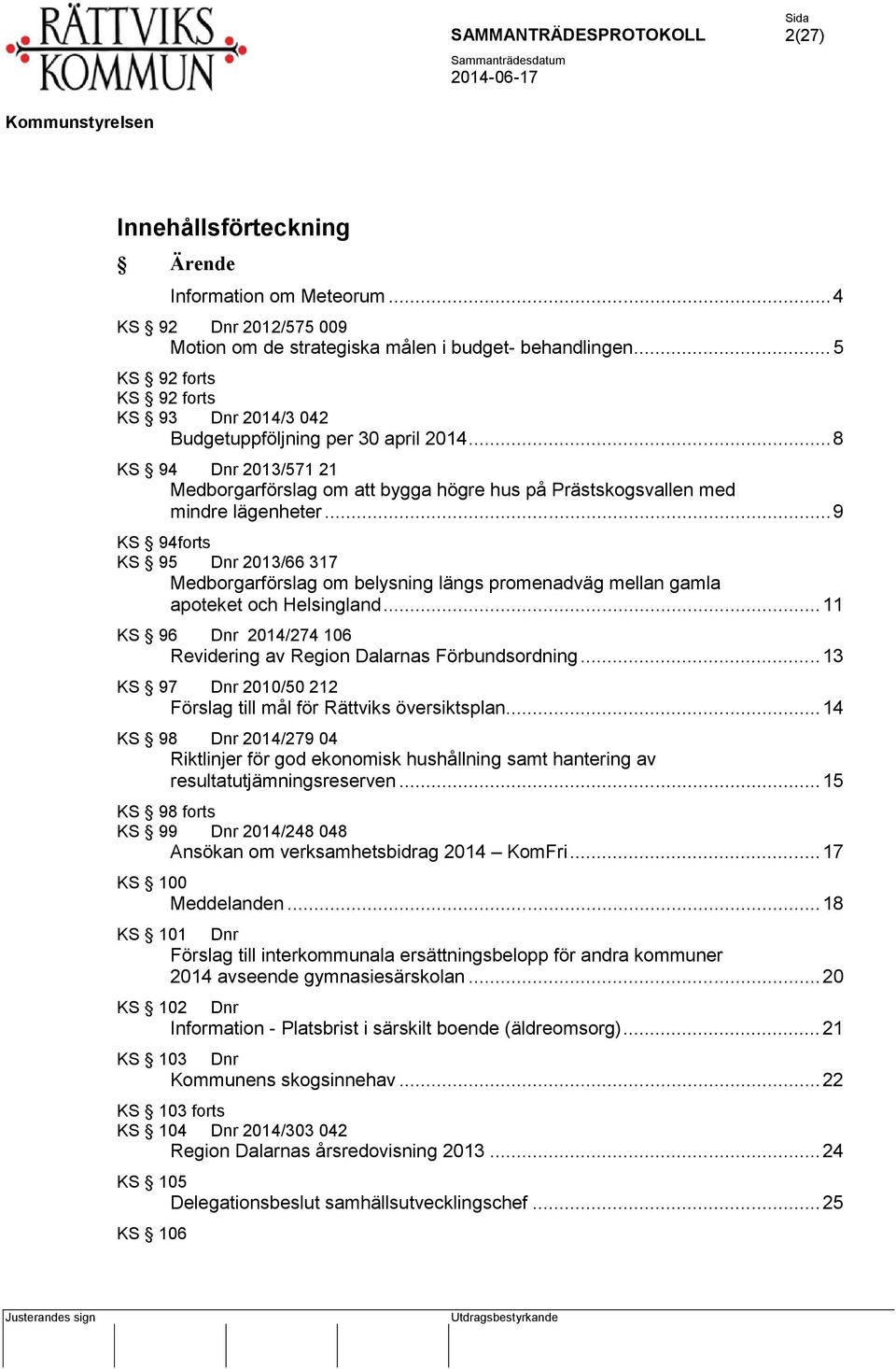 .. 9 KS 94forts KS 95 Dnr 2013/66 317 Medborgarförslag om belysning längs promenadväg mellan gamla apoteket och Helsingland... 11 KS 96 Dnr 2014/274 106 Revidering av Region Dalarnas Förbundsordning.