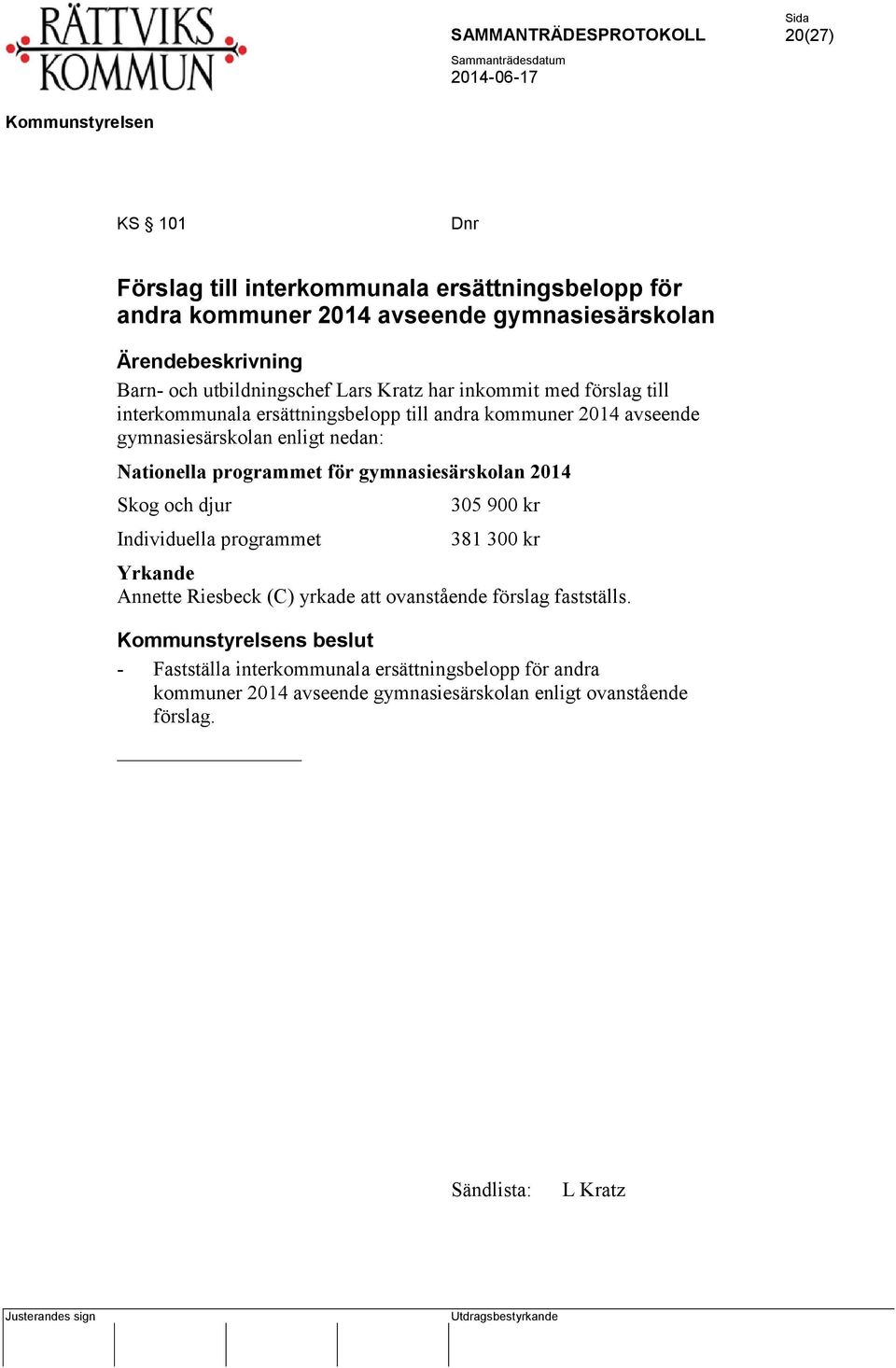 för gymnasiesärskolan 2014 Skog och djur 305 900 kr Individuella programmet 381 300 kr Annette Riesbeck (C) yrkade att ovanstående förslag fastställs.