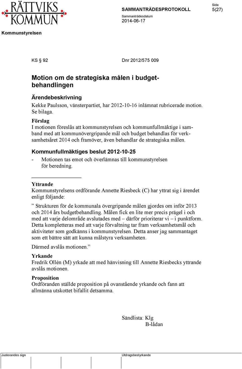 strategiska målen. Kommunfullmäktiges beslut 2012-10-25 - Motionen tas emot och överlämnas till kommunstyrelsen för beredning.