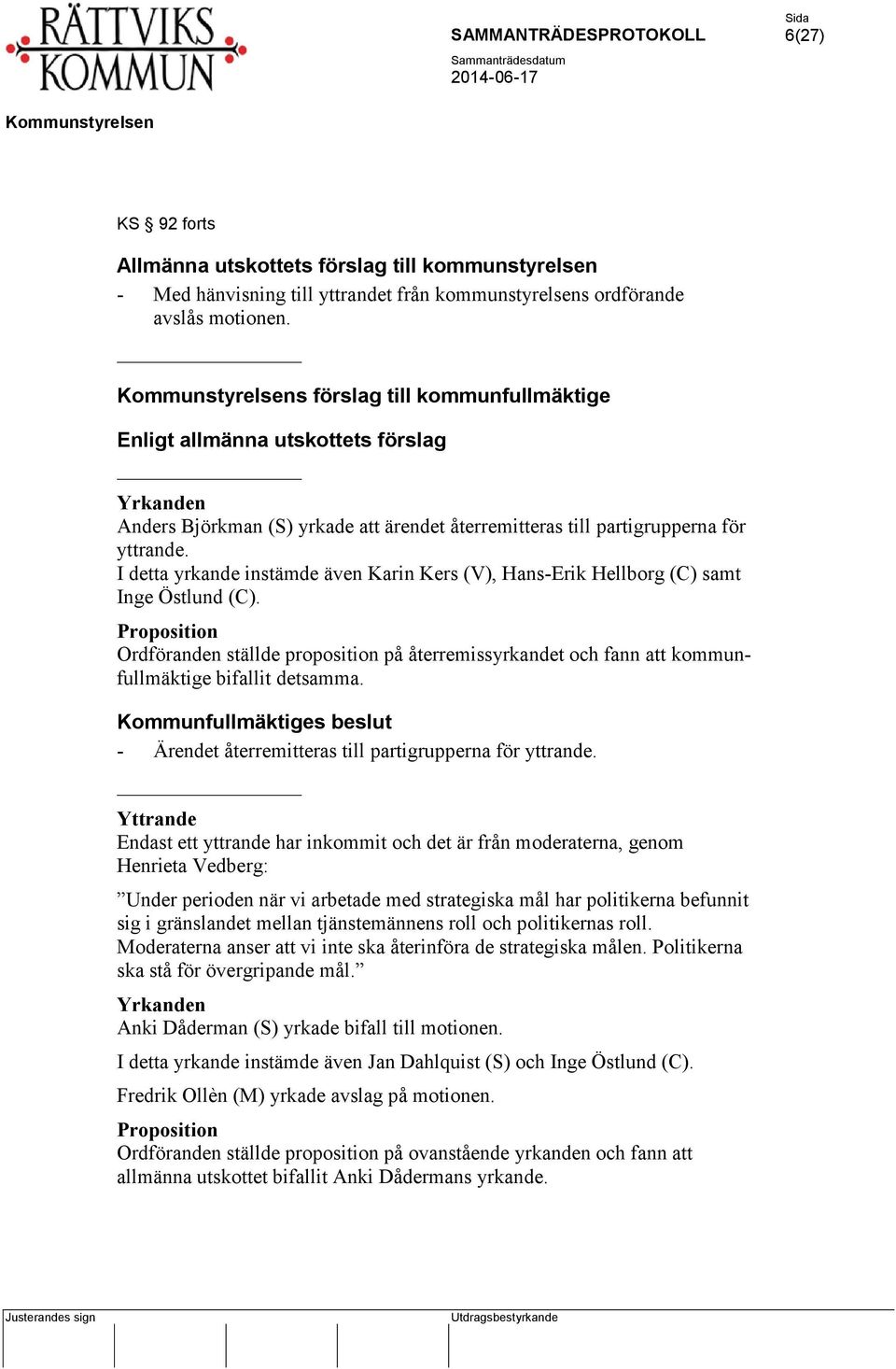 I detta yrkande instämde även Karin Kers (V), Hans-Erik Hellborg (C) samt Inge Östlund (C). Ordföranden ställde proposition på återremissyrkandet och fann att kommunfullmäktige bifallit detsamma.