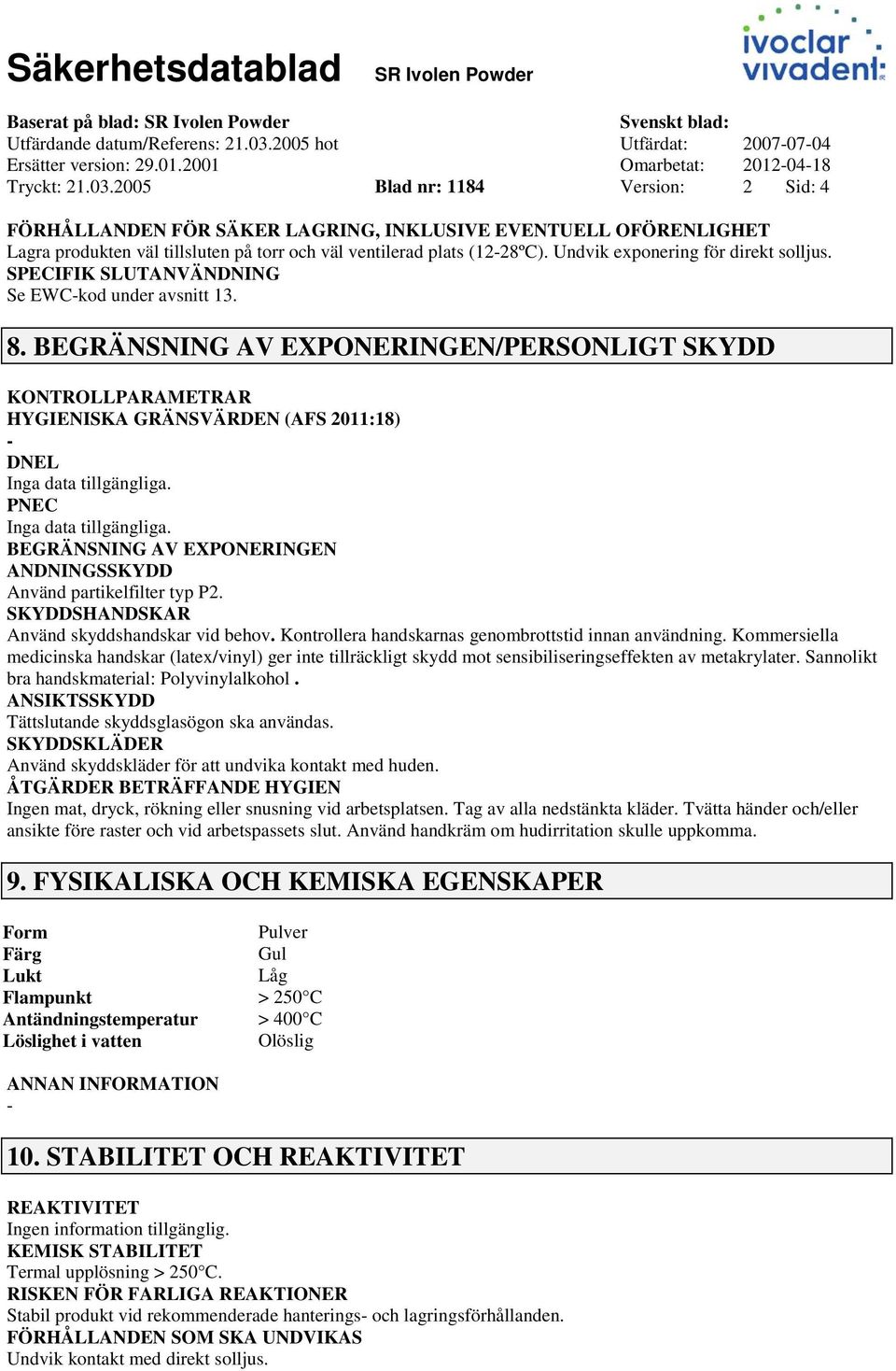 Undvik exponering för direkt solljus. SPECIFIK SLUTANVÄNDNING Se EWCkod under avsnitt 13. 8.