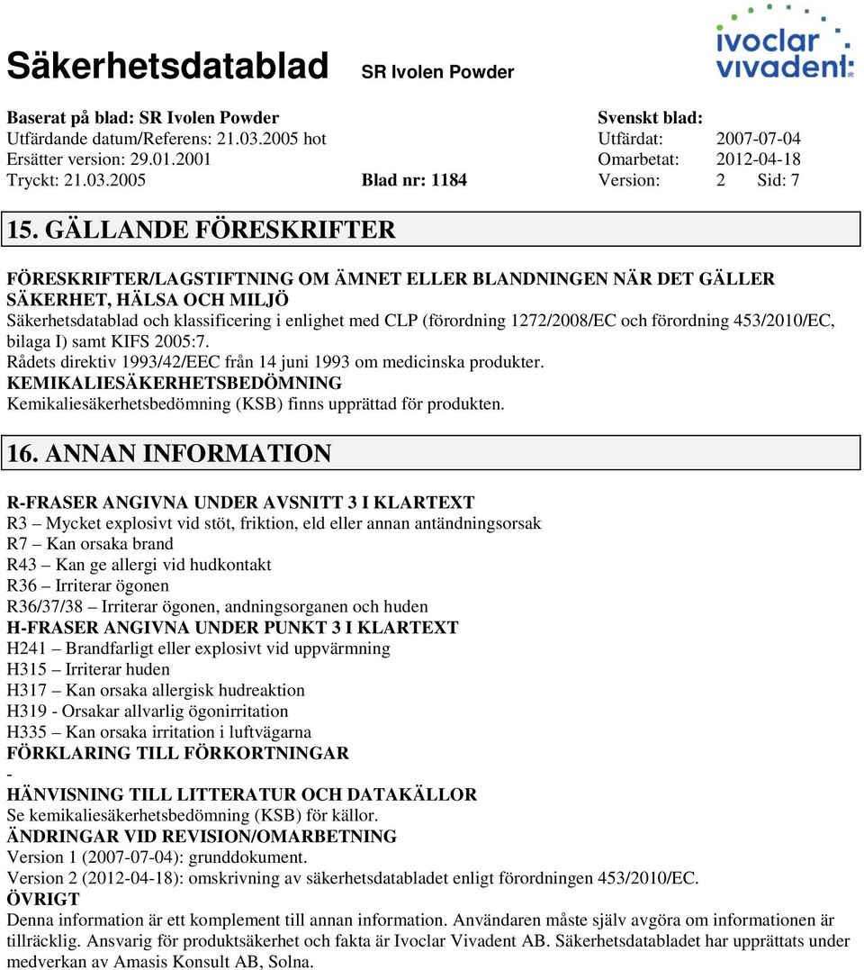 och förordning 453/2010/EC, bilaga I) samt KIFS 2005:7. Rådets direktiv 1993/42/EEC från 14 juni 1993 om medicinska produkter.