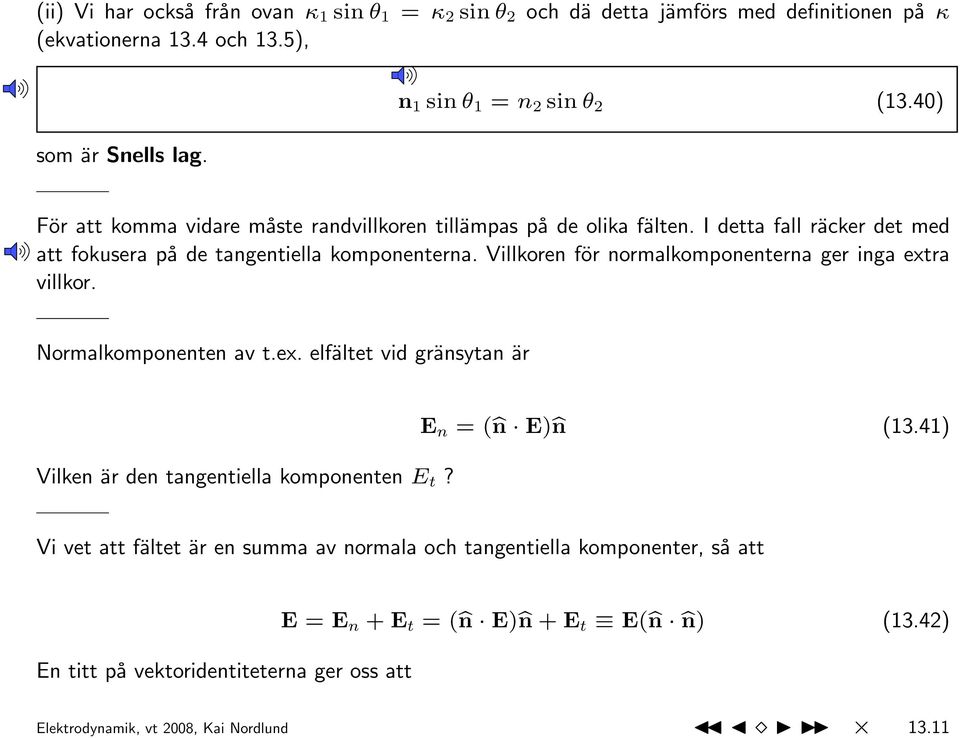 Villkoren för normalkomponenterna ger inga extra villkor. Normalkomponenten av t.ex. elfältet vid gränsytan är Vilken är den tangentiella komponenten E t? E n = (bn E)bn (13.