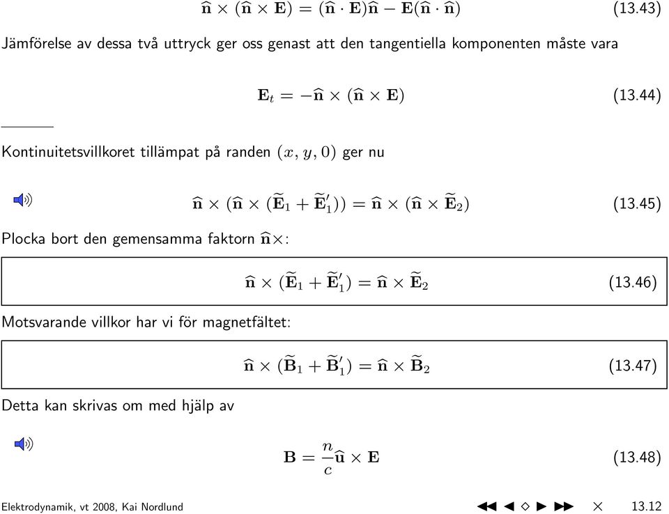 44) Kontinuitetsvillkoret tillämpat på randen (x, y, 0) ger nu Plocka bort den gemensamma faktorn bn : bn (bn ( e E 1 + e E 1 )) =