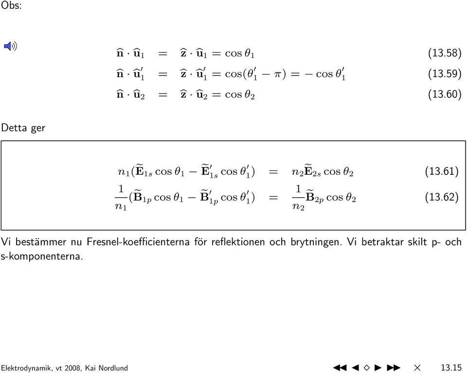 60) Detta ger n 1 ( e E 1s cos θ 1 e E 1s cos θ 1 ) = n 2 e E 2s cos θ 2 (13.