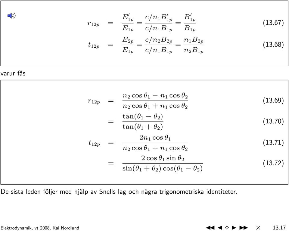 68) varur fås r 12p = n 2 cos θ 1 n 1 cos θ 2 n 2 cos θ 1 + n 1 cos θ 2 (13.69) = tan(θ 1 θ 2 ) tan(θ 1 + θ 2 ) (13.
