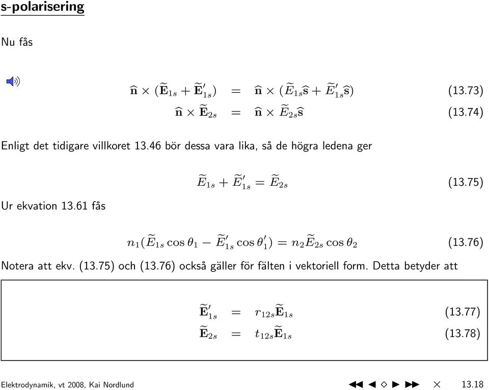 61 fås ee 1s + e E 1s = e E 2s (13.75) n 1 ( e E 1s cos θ 1 e E 1s cos θ 1 ) = n 2 e E 2s cos θ 2 (13.76) Notera att ekv. (13.75) och (13.