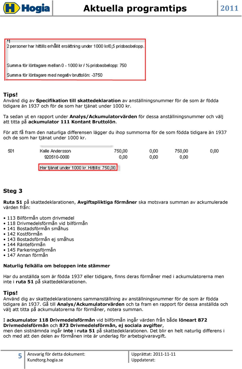 För att få fram den naturliga differensen lägger du ihop summorna för de som födda tidigare än 1937 och de som har tjänat under 1000 kr.