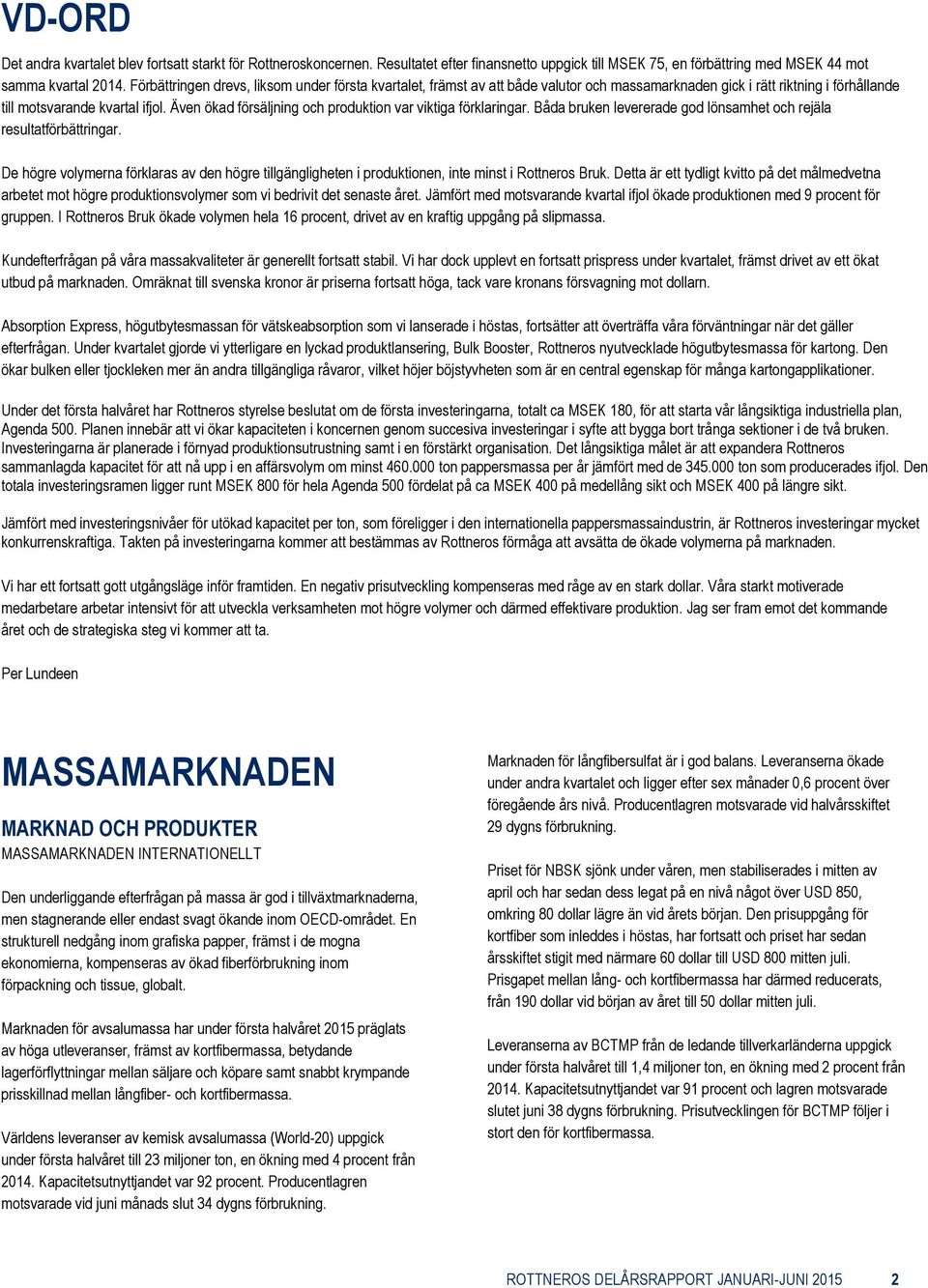 Även ökad försäljning och produktion var viktiga förklaringar. Båda bruken levererade god lönsamhet och rejäla resultatförbättringar.