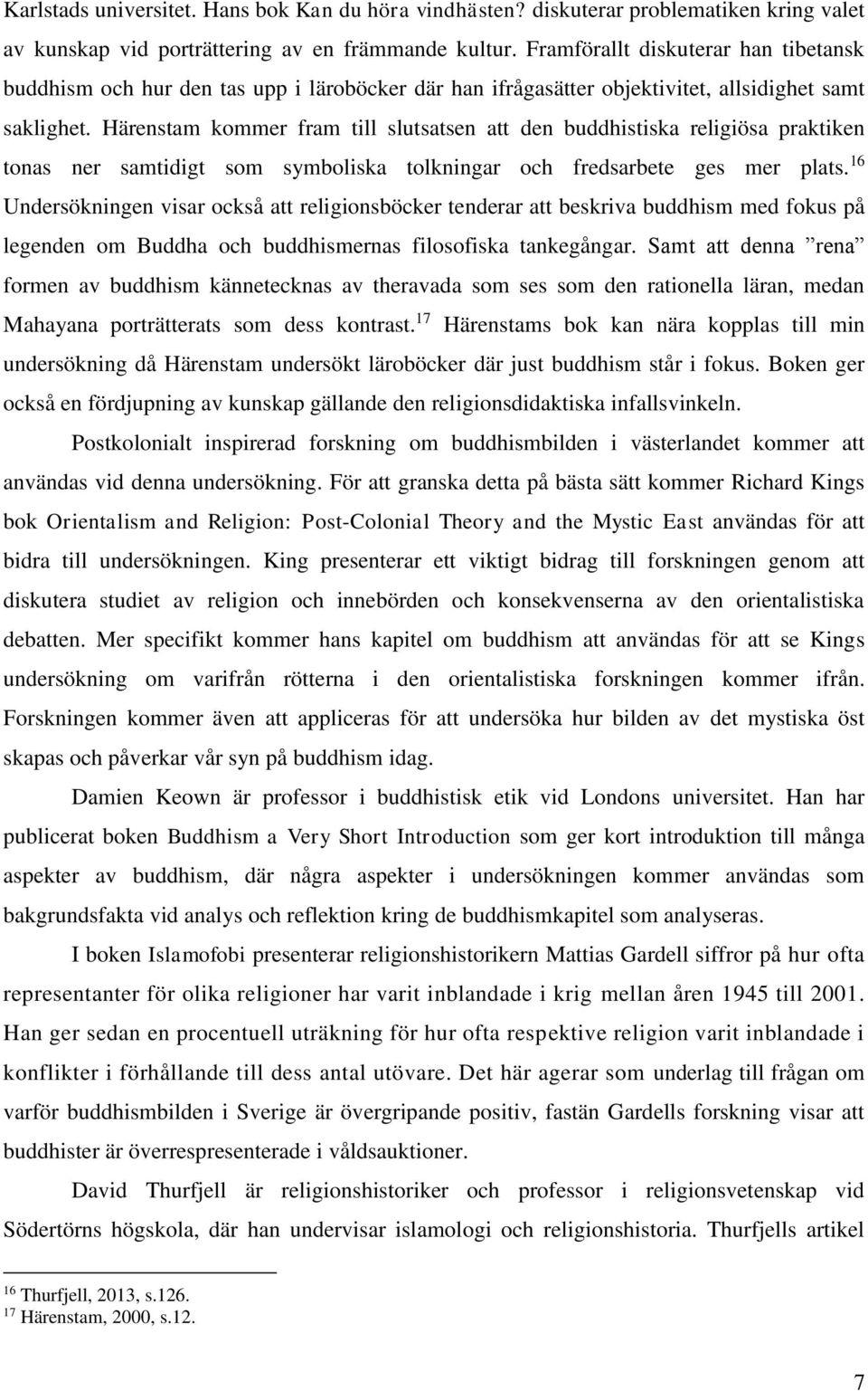 Härenstam kommer fram till slutsatsen att den buddhistiska religiösa praktiken tonas ner samtidigt som symboliska tolkningar och fredsarbete ges mer plats.