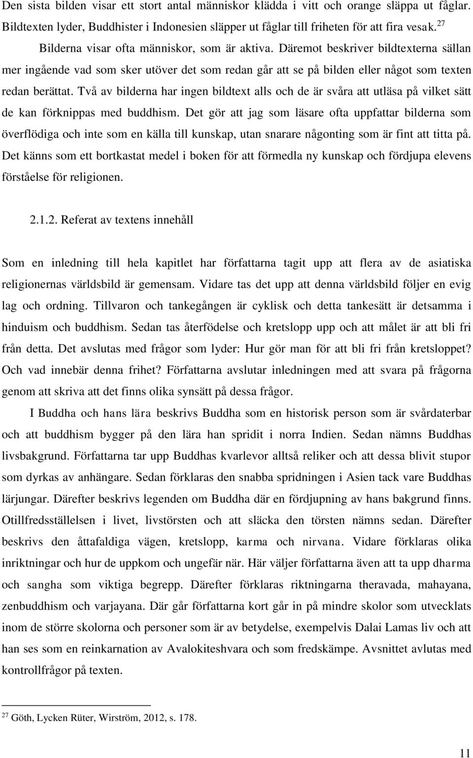 Två av bilderna har ingen bildtext alls och de är svåra att utläsa på vilket sätt de kan förknippas med buddhism.