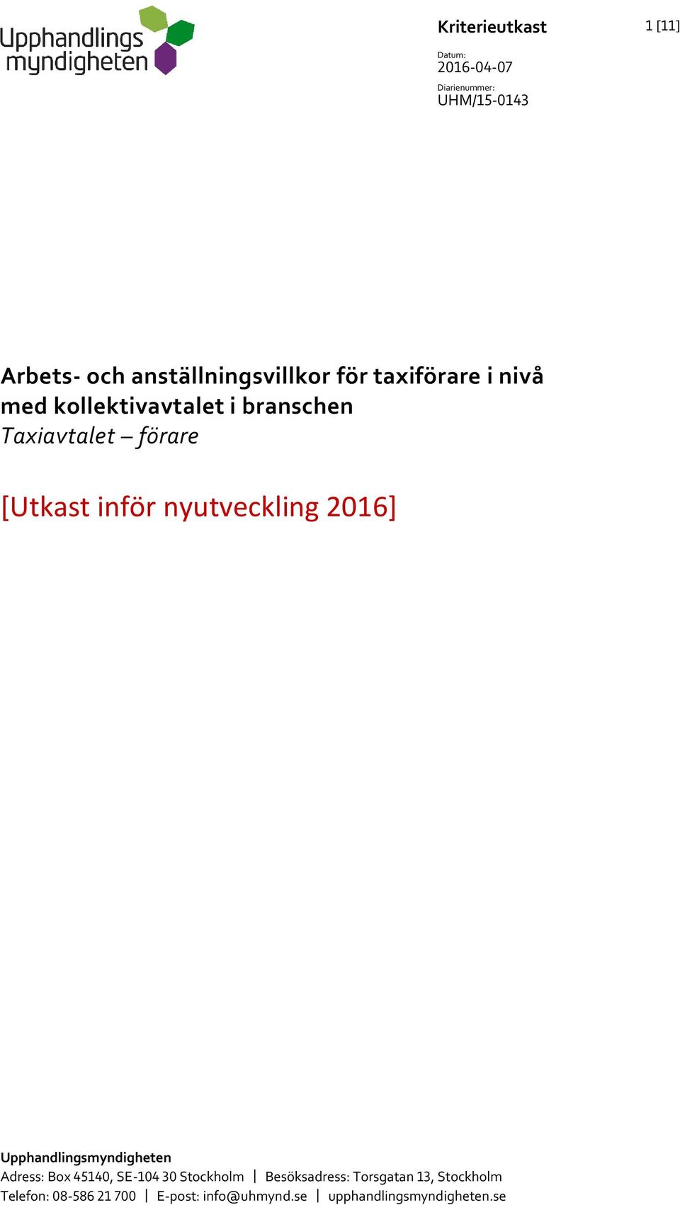 Upphandlingsmyndigheten Adress: Box 45140, SE-104 30 Stockholm Besöksadress: