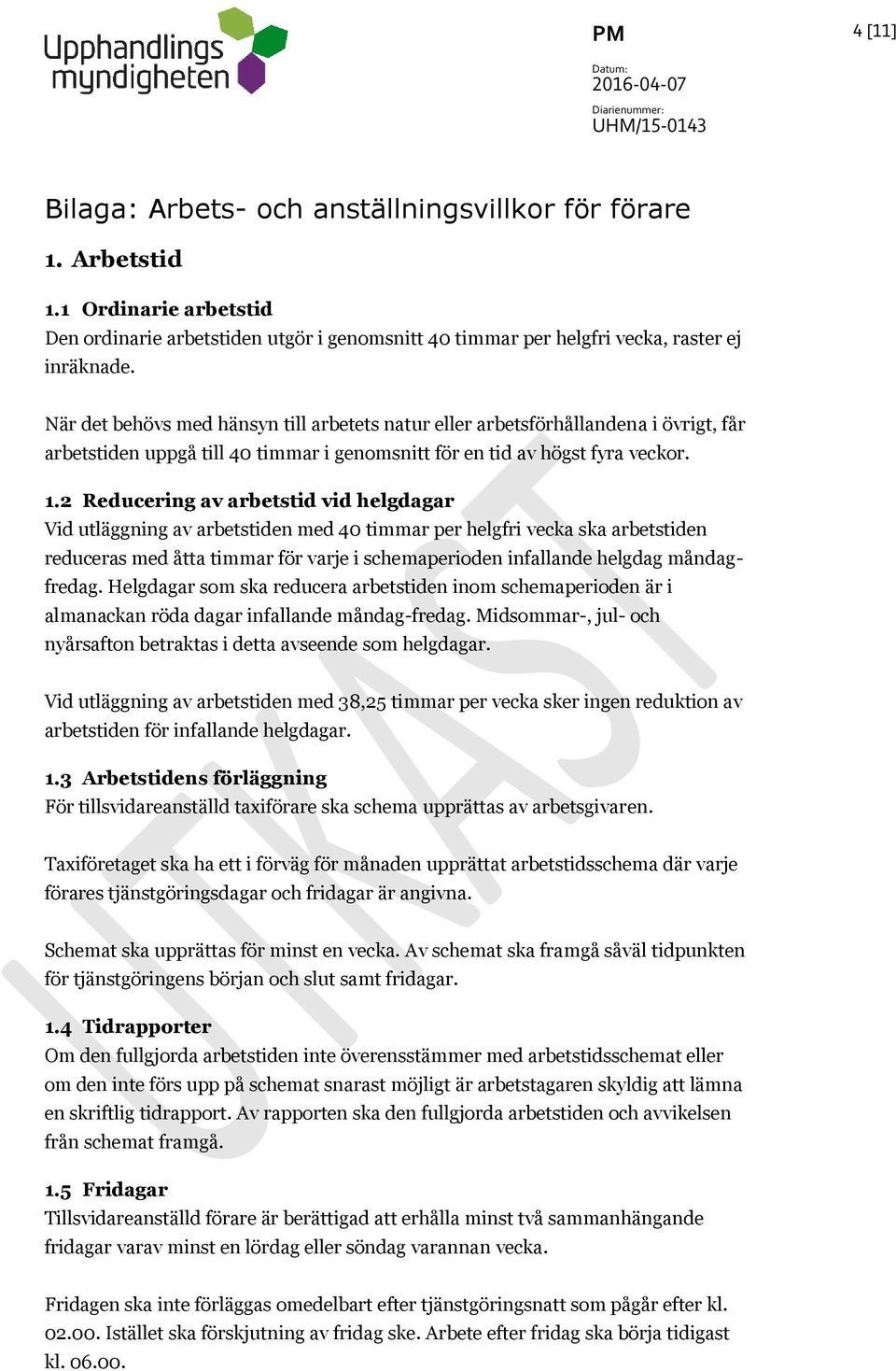 2 Reducering av arbetstid vid helgdagar Vid utläggning av arbetstiden med 40 timmar per helgfri vecka ska arbetstiden reduceras med åtta timmar för varje i schemaperioden infallande helgdag