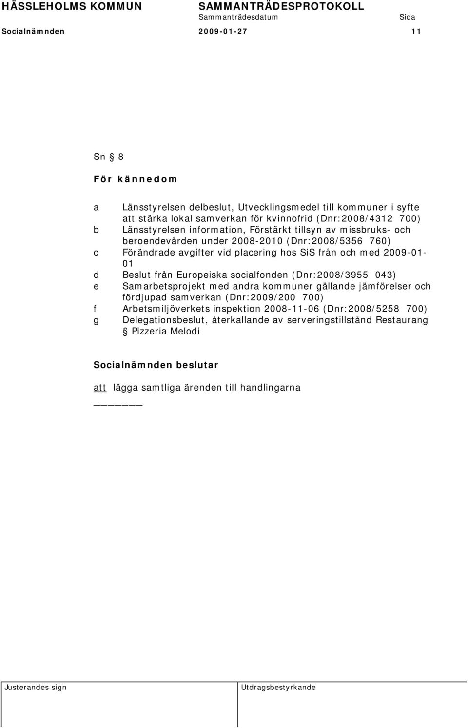 2009-01- 01 d Beslut från Europeiska socialfonden (Dnr:2008/3955 043) e Samarbetsprojekt med andra kommuner gällande jämförelser och fördjupad samverkan (Dnr:2009/200 700) f