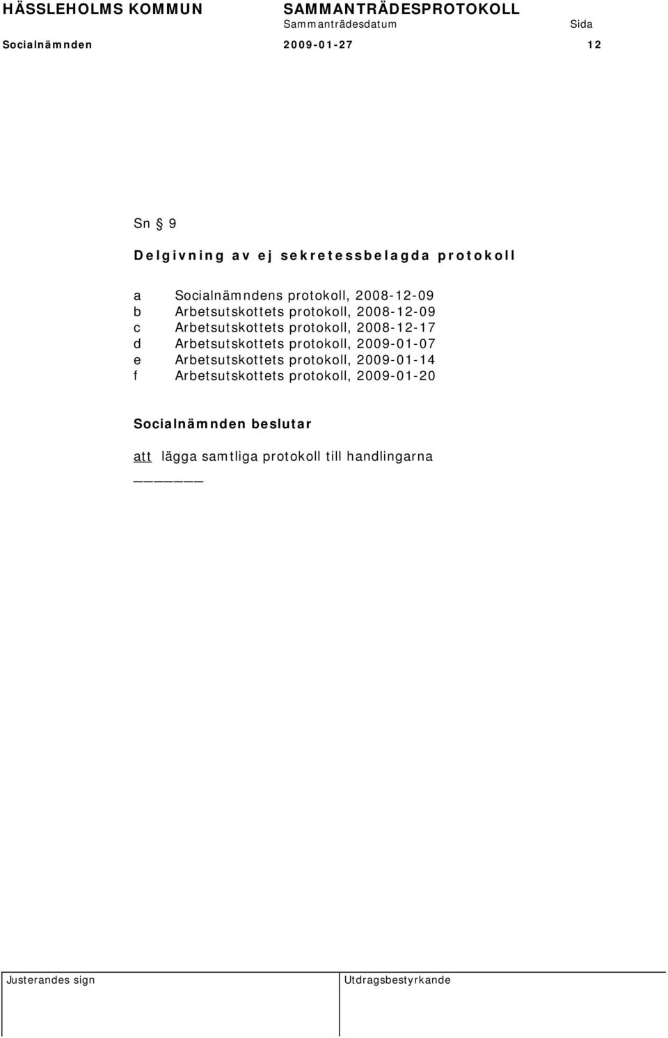 Arbetsutskottets protokoll, 2008-12-17 d Arbetsutskottets protokoll, 2009-01-07 e