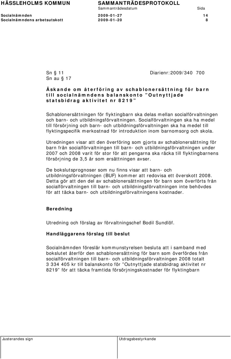 Socialförvaltningen ska ha medel till försörjning och barn- och utbildningsförvaltningen ska ha medel till flyktingspecifik merkostnad för introduktion inom barnomsorg och skola.