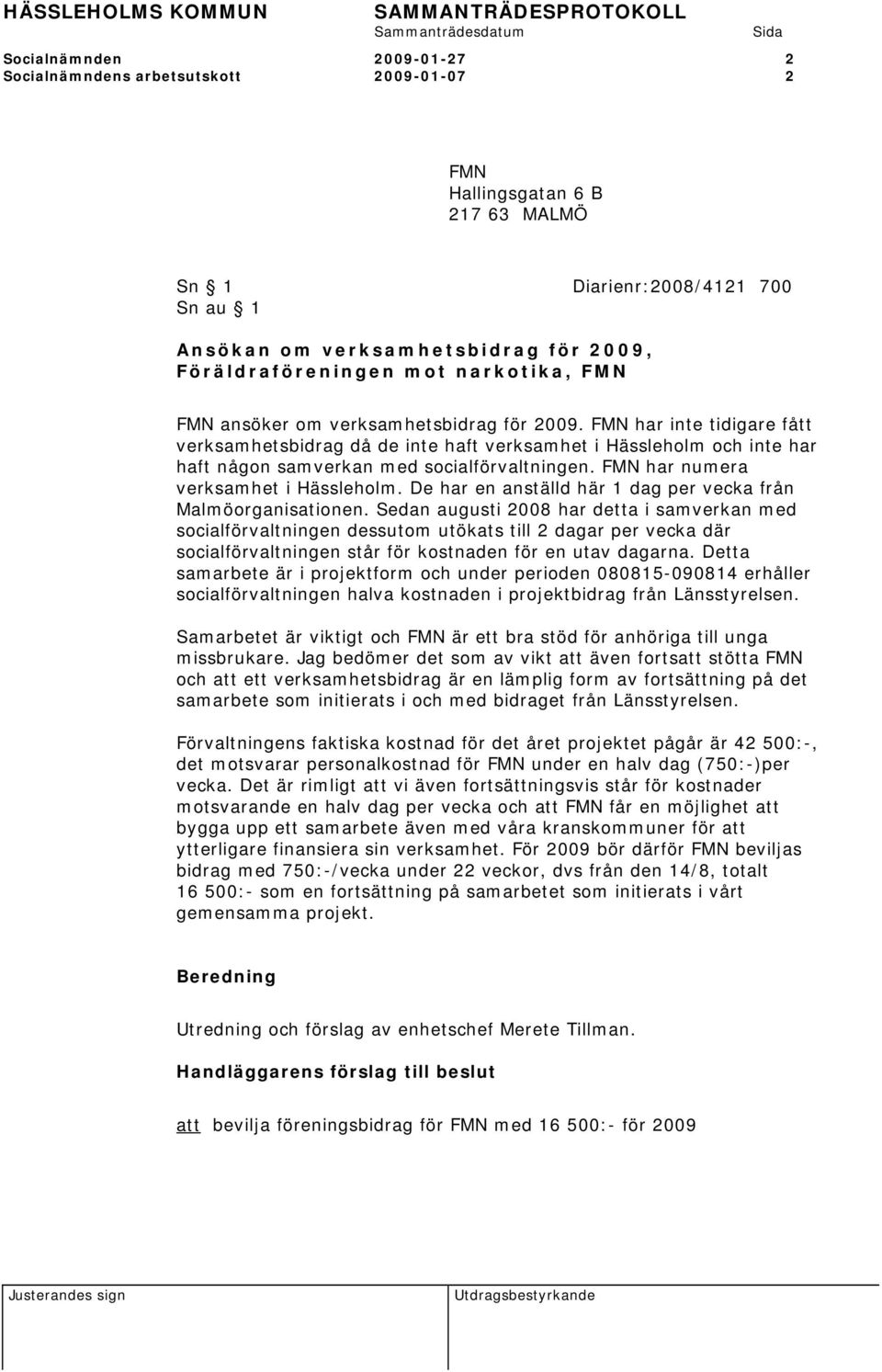 FMN har inte tidigare fått verksamhetsbidrag då de inte haft verksamhet i Hässleholm och inte har haft någon samverkan med socialförvaltningen. FMN har numera verksamhet i Hässleholm.