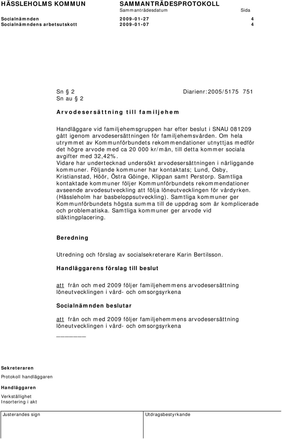 Om hela utrymmet av Kommunförbundets rekommendationer utnyttjas medför det högre arvode med ca 20 000 kr/mån, till detta kommer sociala avgifter med 32,42%.