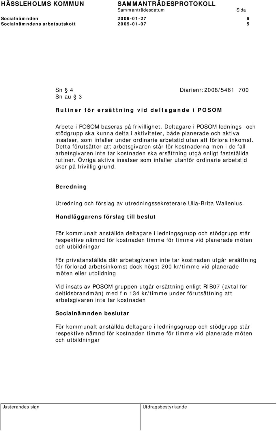 Detta förutsätter att arbetsgivaren står för kostnaderna men i de fall arbetsgivaren inte tar kostnaden ska ersättning utgå enligt fastställda rutiner.