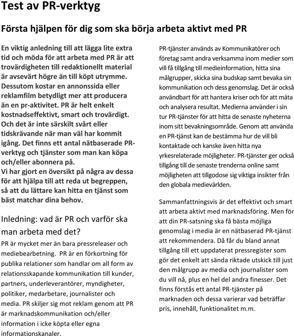 PR är helt enkelt kostnadseffektivt, smart och trovärdigt. Och det är inte särskilt svårt eller tidskrävande när man väl har kommit igång.