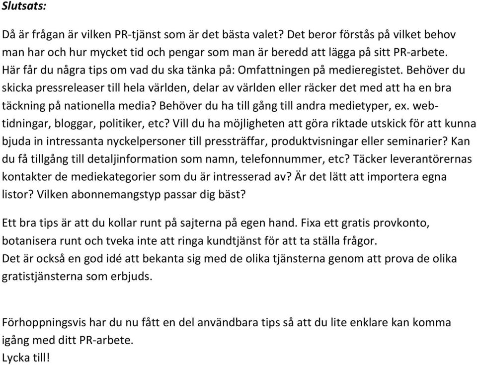 Behöver du skicka pressreleaser till hela världen, delar av världen eller räcker det med att ha en bra täckning på nationella media? Behöver du ha till gång till andra medietyper, ex.