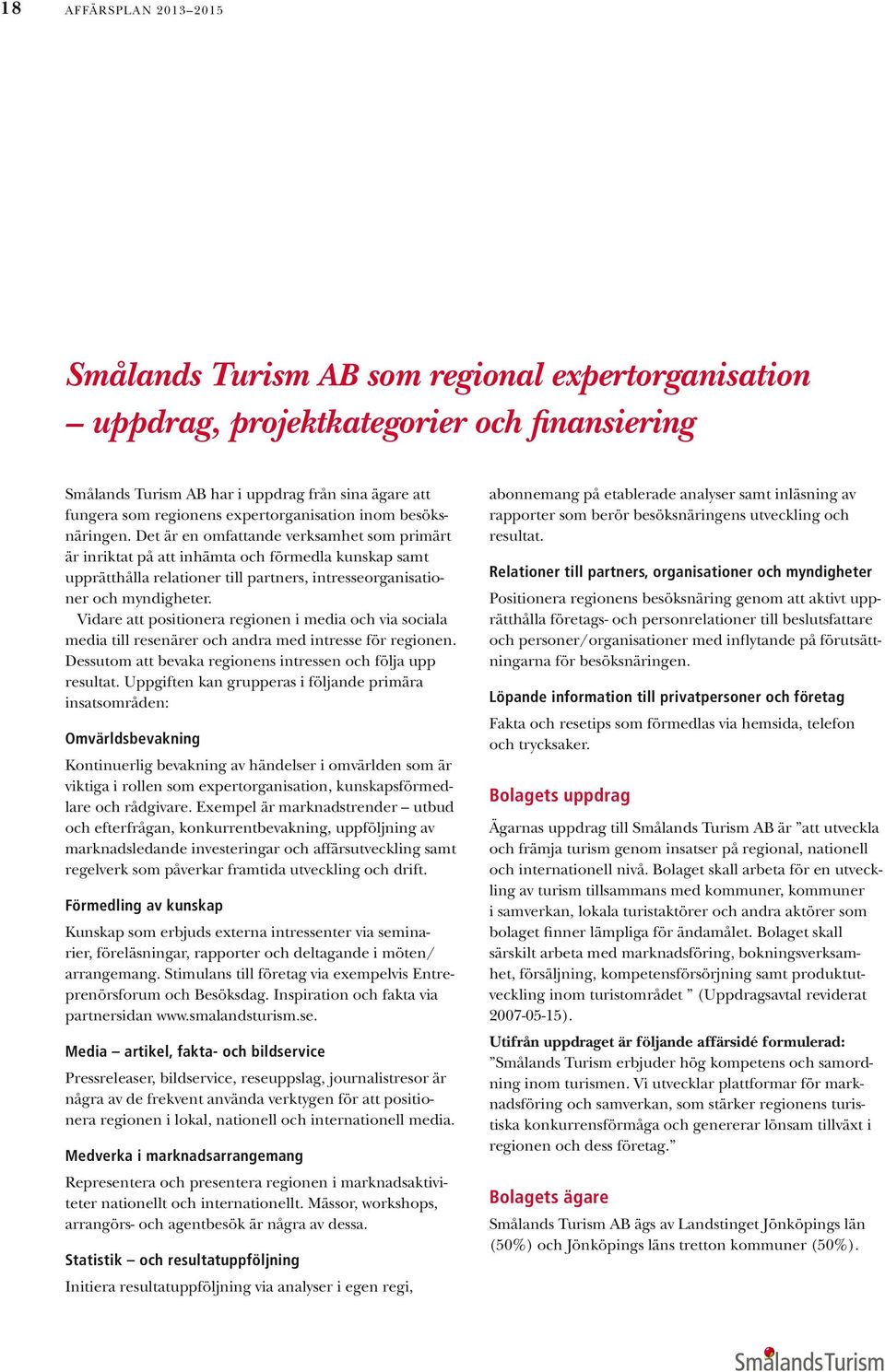 Det är en omfattande verksamhet som primärt är inriktat på att inhämta och förmedla kunskap samt upprätthålla relationer till partners, intresseorganisationer och myndigheter.