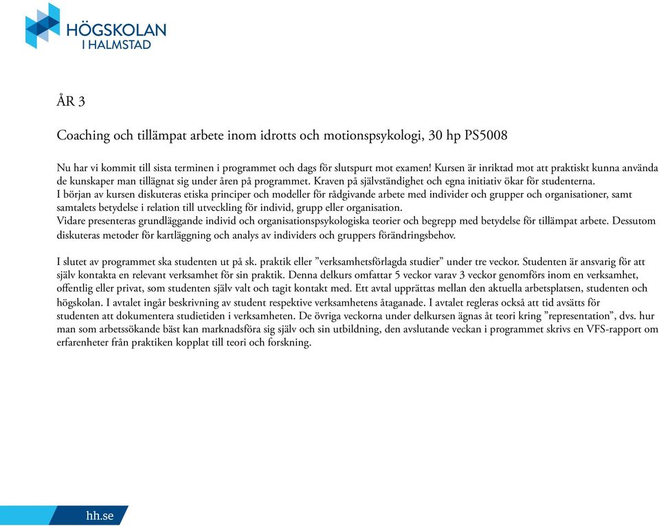 I början av kursen diskuteras etiska principer och modeller för rådgivande arbete med individer och grupper och organisationer, samt samtalets betydelse i relation till utveckling för individ, grupp