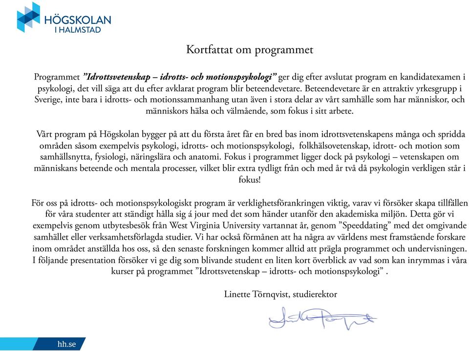 Beteendevetare är en attraktiv yrkesgrupp i Sverige, inte bara i idrotts- och motionssammanhang utan även i stora delar av vårt samhälle som har människor, och människors hälsa och välmående, som