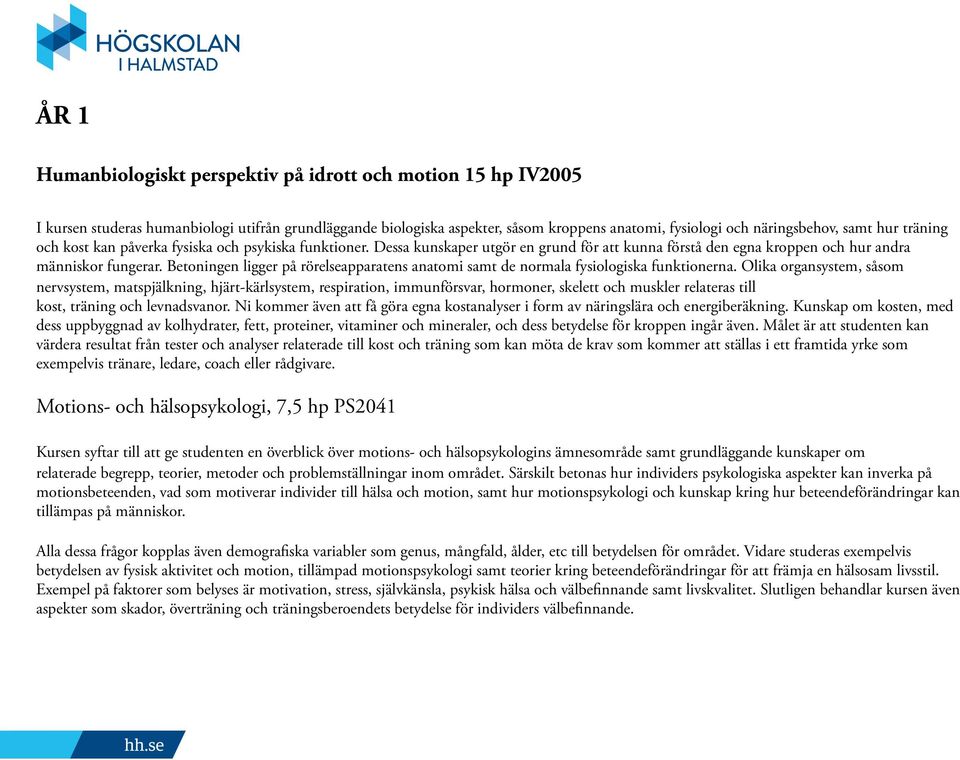 Betoningen ligger på rörelseapparatens anatomi samt de normala fysiologiska funktionerna.