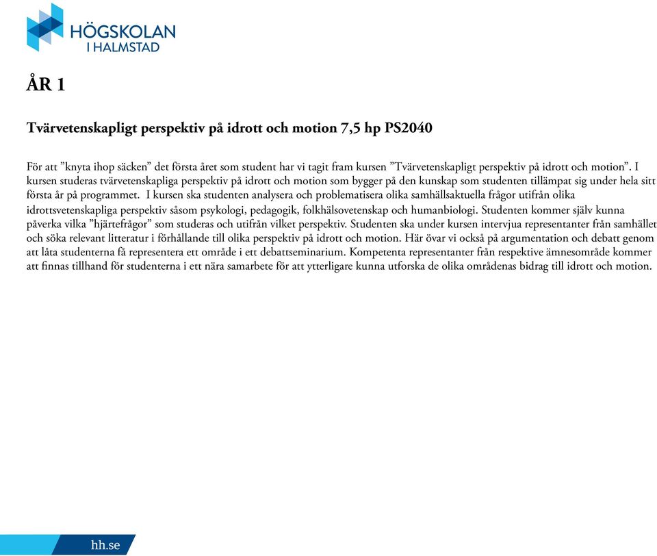 I kursen ska studenten analysera och problematisera olika samhällsaktuella frågor utifrån olika idrottsvetenskapliga perspektiv såsom psykologi, pedagogik, folkhälsovetenskap och humanbiologi.