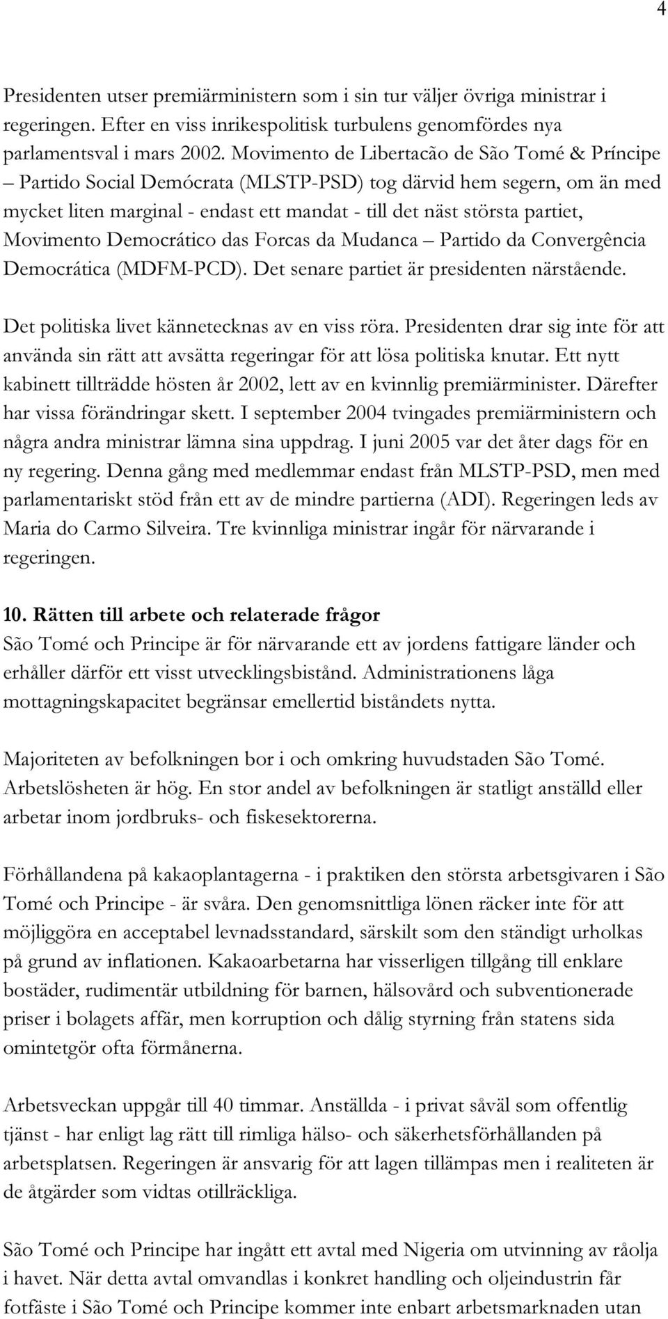 Movimento Democrático das Forcas da Mudanca Partido da Convergência Democrática (MDFM-PCD). Det senare partiet är presidenten närstående. Det politiska livet kännetecknas av en viss röra.