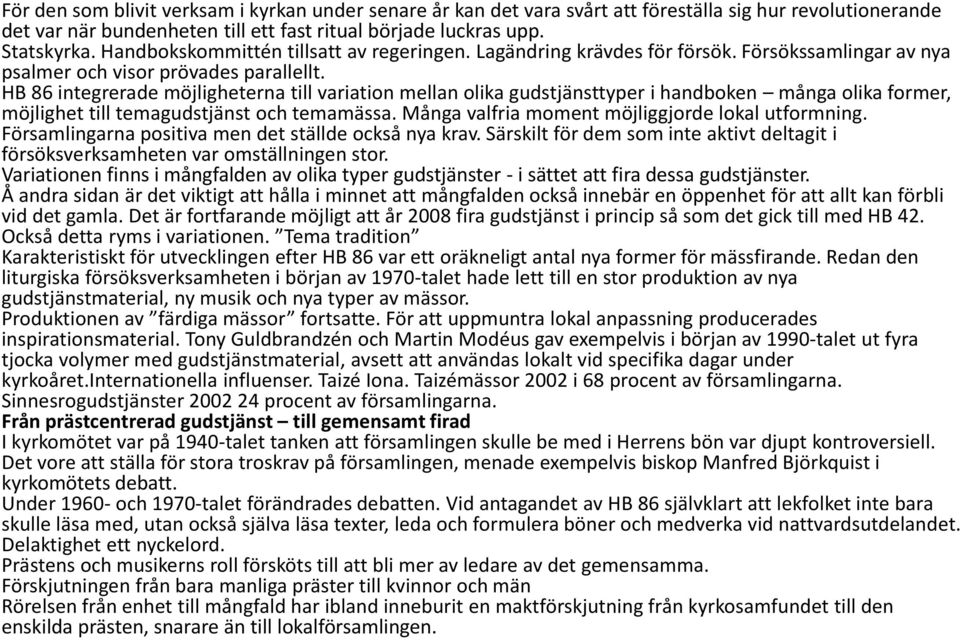 HB 86 integrerade möjligheterna till variation mellan olika gudstjänsttyper i handboken många olika former, möjlighet till temagudstjänst och temamässa.