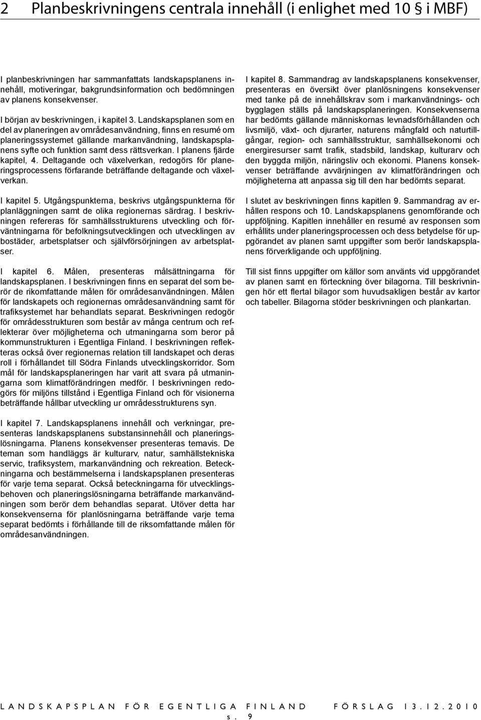 Landskapsplanen som en del av planeringen av områdesanvändning, finns en resumé om planeringssystemet gällande markanvändning, landskapsplanens syfte och funktion samt dess rättsverkan.