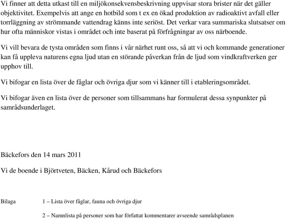 Det verkar vara summariska slutsatser om hur ofta människor vistas i området och inte baserat på förfrågningar av oss närboende.