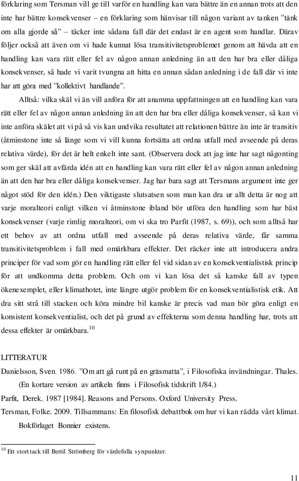 Därav följer också att även om vi hade kunnat lösa transitivitetsproblemet genom att hävda att en handling kan vara rätt eller fel av någon annan anledning än att den har bra eller dåliga