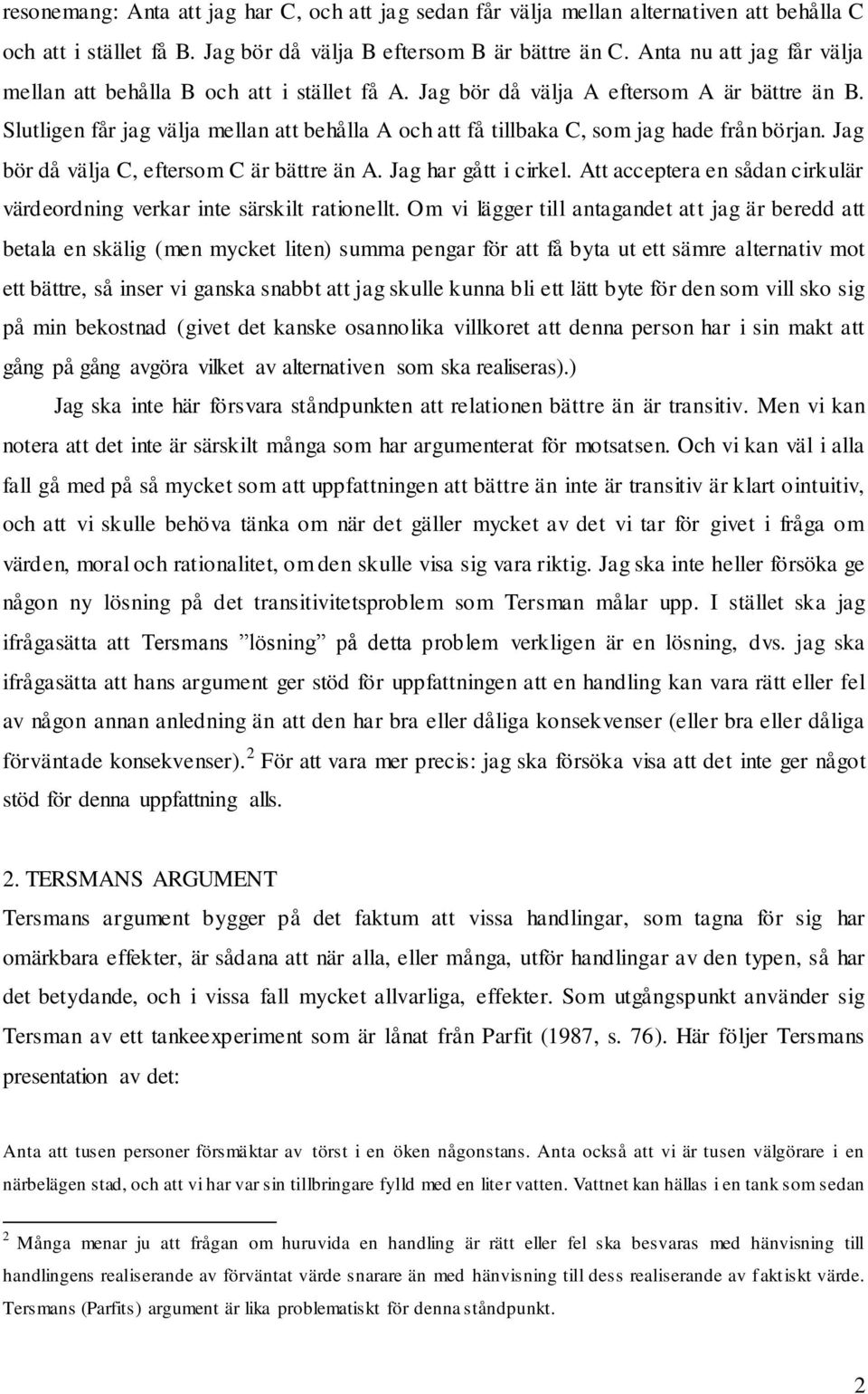 Slutligen får jag välja mellan att behålla A och att få tillbaka C, som jag hade från början. Jag bör då välja C, eftersom C är bättre än A. Jag har gått i cirkel.