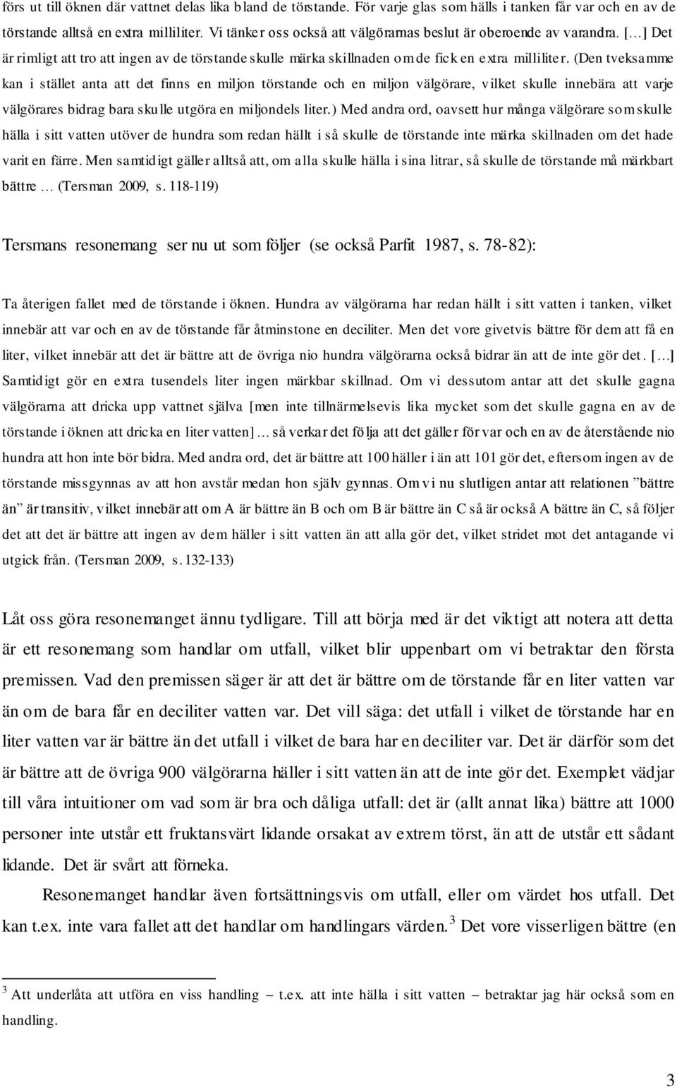 (Den tveksamme kan i stället anta att det finns en miljon törstande och en miljon välgörare, vilket skulle innebära att varje välgörares bidrag bara skulle utgöra en miljondels liter.