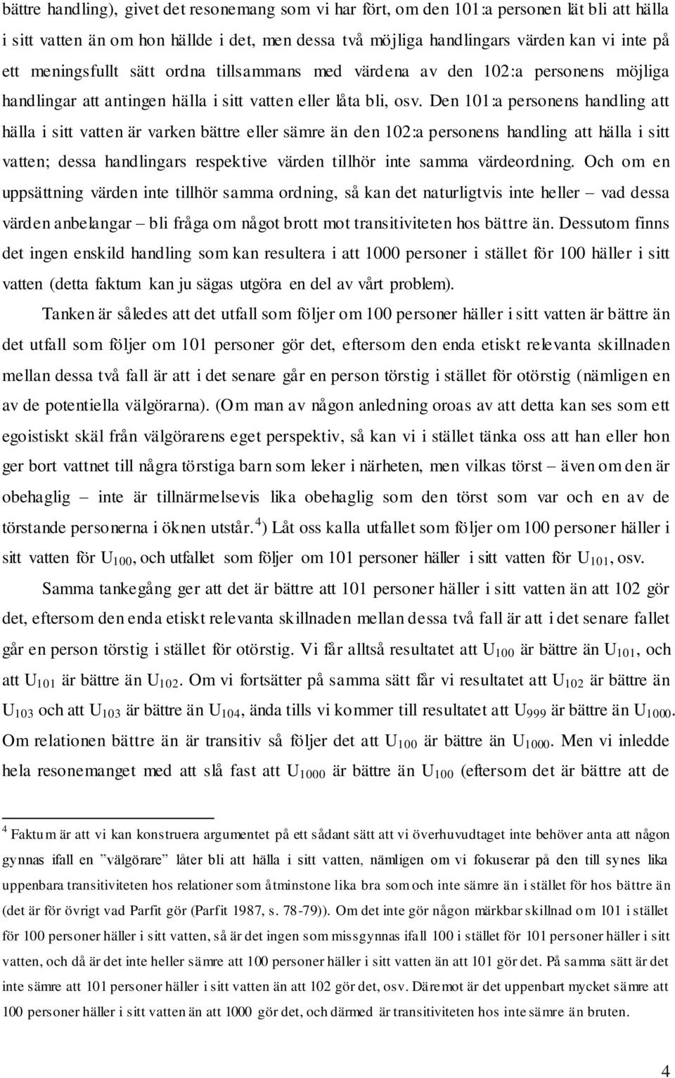 Den 101:a personens handling att hälla i sitt vatten är varken bättre eller sämre än den 102:a personens handling att hälla i sitt vatten; dessa handlingars respektive värden tillhör inte samma