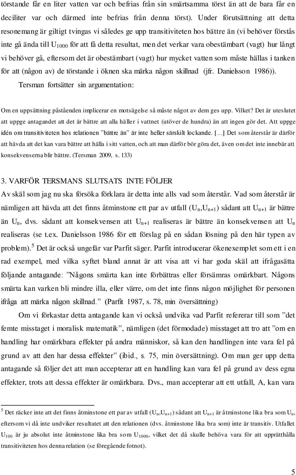 obestämbart (vagt) hur långt vi behöver gå, eftersom det är obestämbart (vagt) hur mycket vatten som måste hällas i tanken för att (någon av) de törstande i öknen ska märka någon skillnad (jfr.