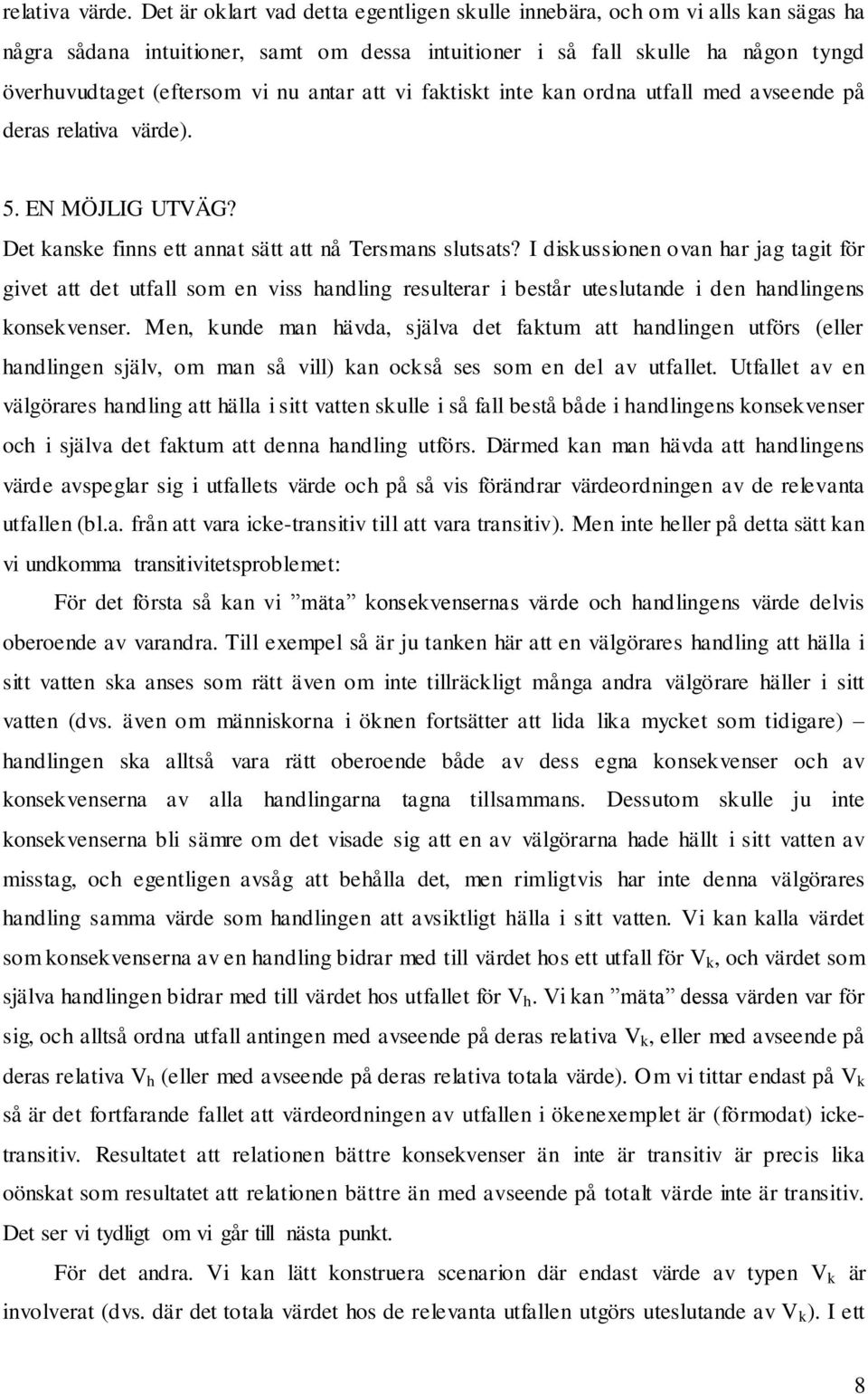 antar att vi faktiskt inte kan ordna utfall med avseende på deras relativa värde). 5. EN MÖJLIG UTVÄG? Det kanske finns ett annat sätt att nå Tersmans slutsats?