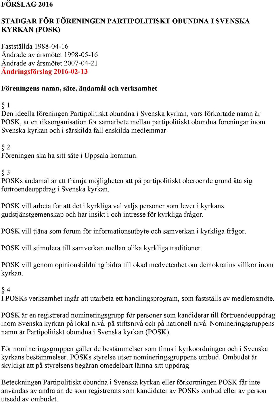 partipolitiskt obundna föreningar inom Svenska kyrkan och i särskilda fall enskilda medlemmar. 2 Föreningen ska ha sitt säte i Uppsala kommun.