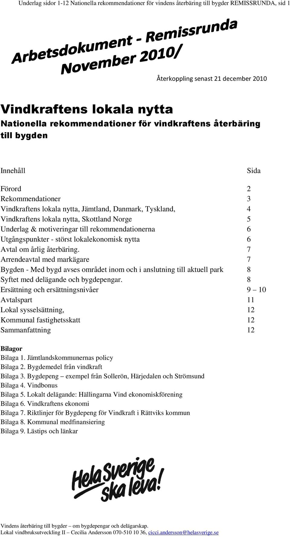 motiveringar till rekommendationerna 6 Utgångspunkter - störst lokalekonomisk nytta 6 Avtal om årlig återbäring.