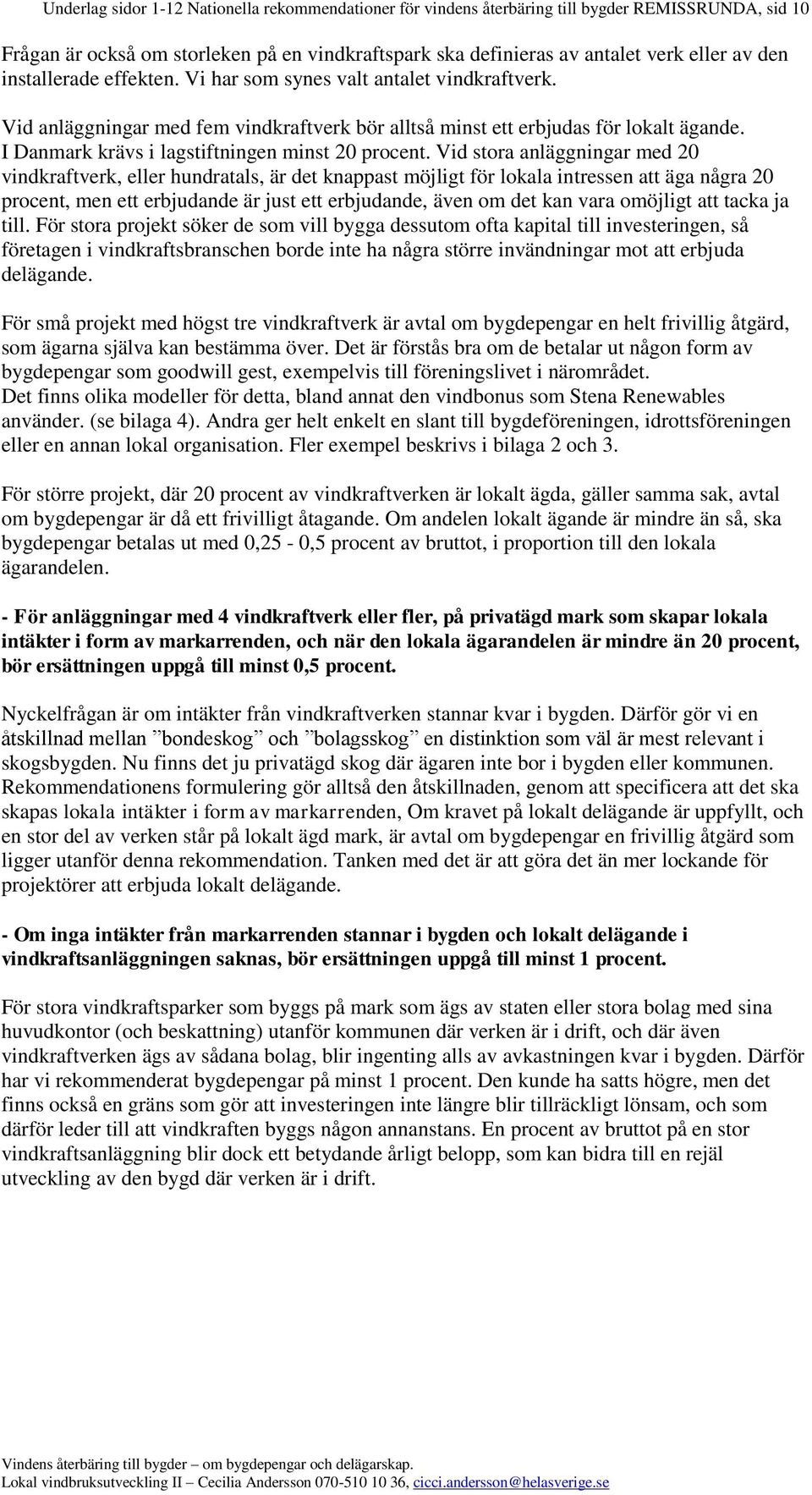 I Danmark krävs i lagstiftningen minst 20 procent.