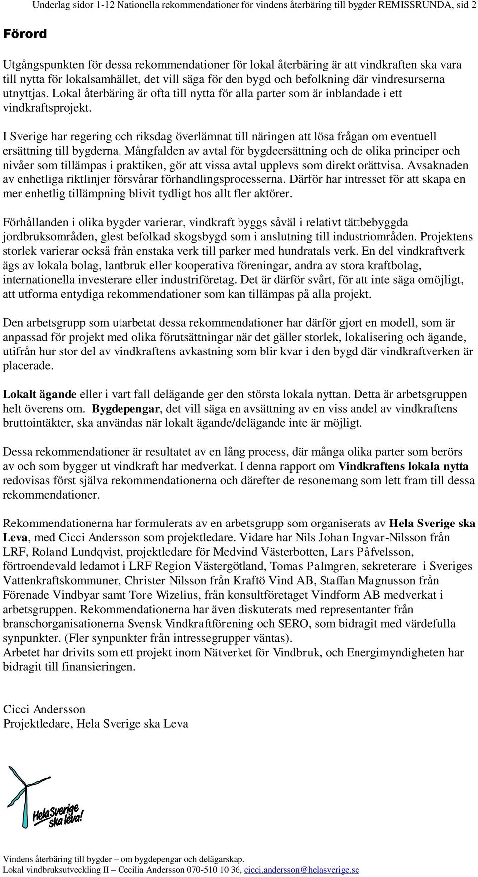 I Sverige har regering och riksdag överlämnat till näringen att lösa frågan om eventuell ersättning till bygderna.