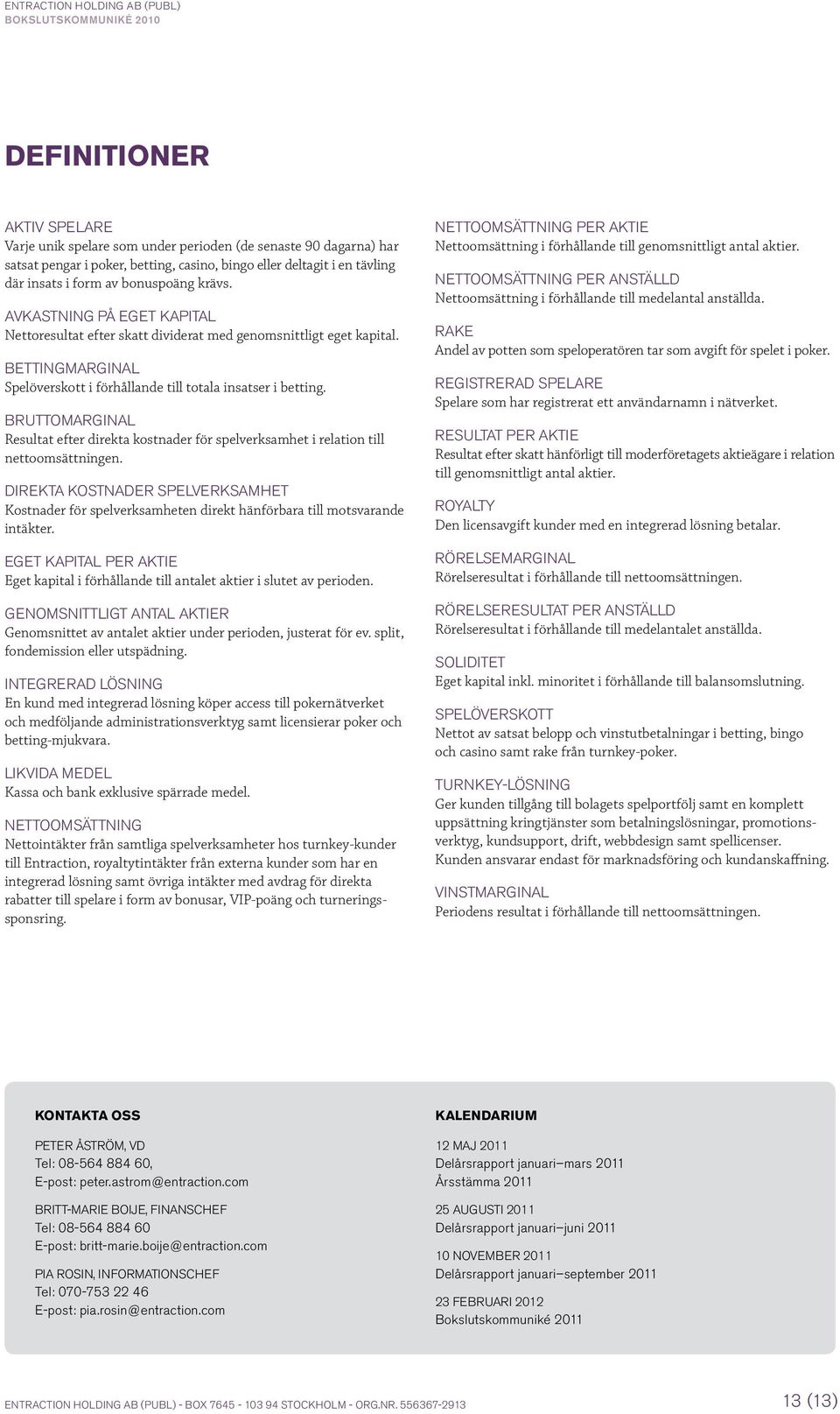 Bruttomarginal Resultat efter direkta kostnader för spelverksamhet i relation till nettoomsättningen.