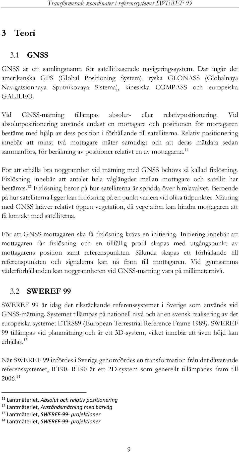 Vid GNSS-mätning tillämpas absolut- eller relativpositionering.