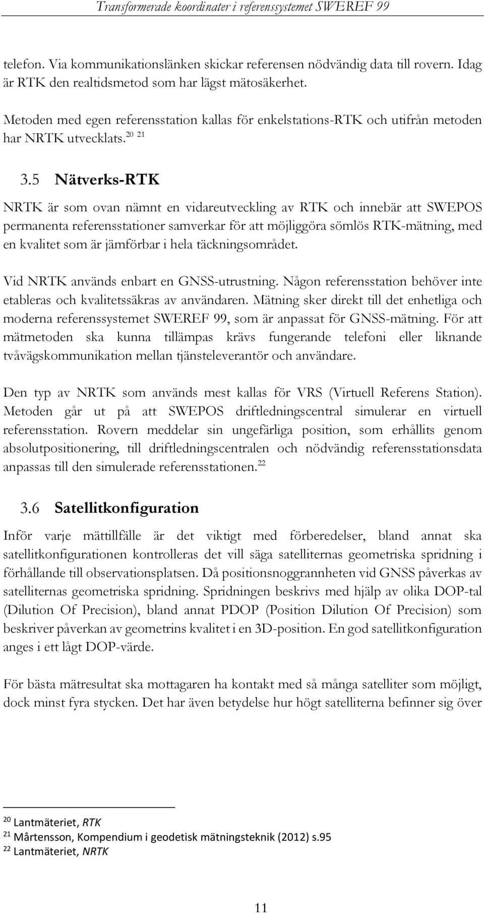 Nätverks-RTK NRTK är som ovan nämnt en vidareutveckling av RTK och innebär att SWEPOS permanenta referensstationer samverkar för att möjliggöra sömlös RTK-mätning, med en kvalitet som är jämförbar i