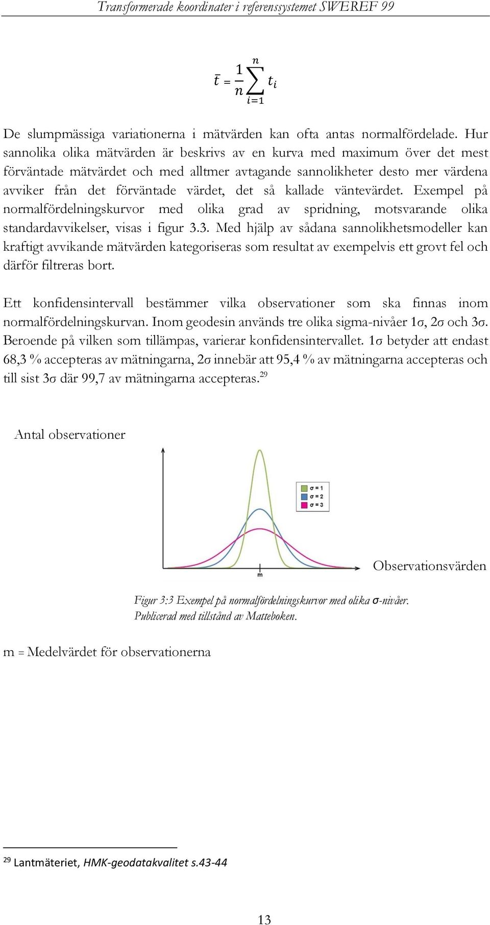 så kallade väntevärdet. Exempel på normalfördelningskurvor med olika grad av spridning, motsvarande olika standardavvikelser, visas i figur 3.