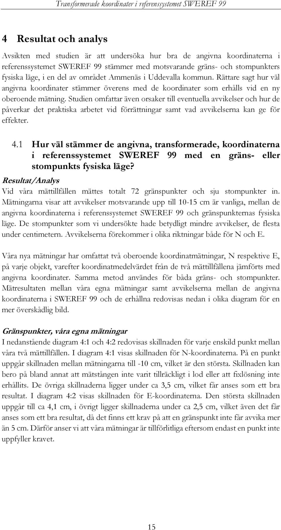 Studien omfattar även orsaker till eventuella avvikelser och hur de påverkar det praktiska arbetet vid förrättningar samt vad avvikelserna kan ge för effekter.