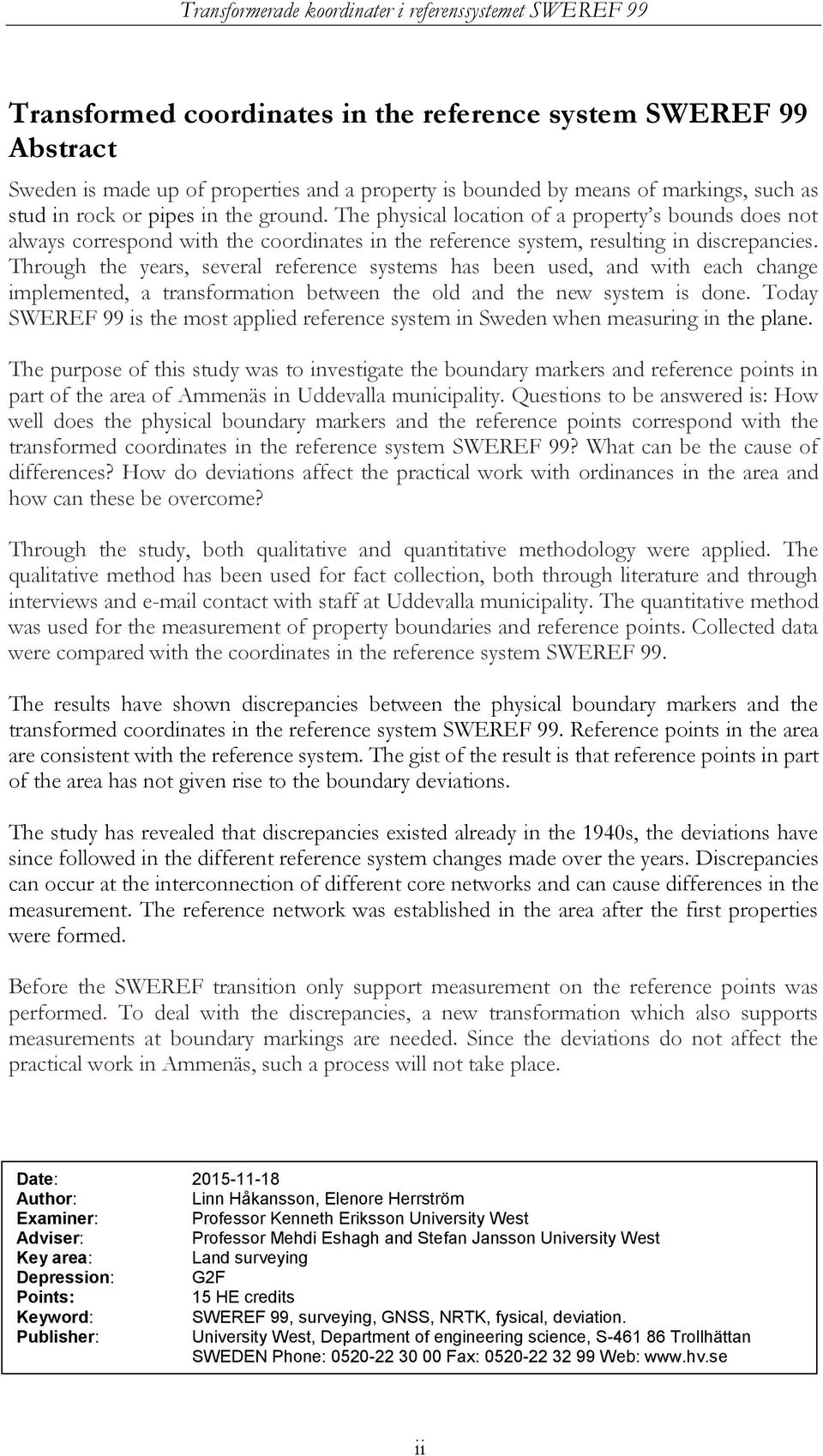 Through the years, several reference systems has been used, and with each change implemented, a transformation between the old and the new system is done.